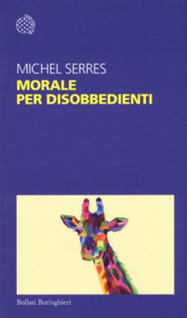 Morale per disobbedienti Michel Serres