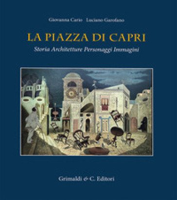 La piazza di Capri. Storia, architetture, personaggi, immagini. Ediz. a colori Giovanna Cario