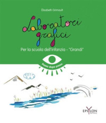 Laboratori grafici per la scuola dell'infanzia. Grandi. Ediz. illustrata Elisabeth Grimault