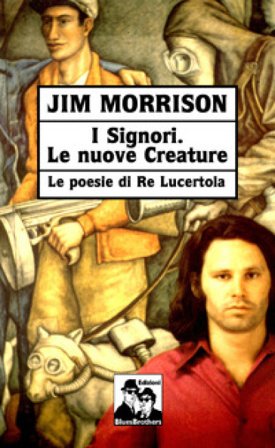 I signori. Le nuove creature. Le poesie di «Re Lucertola» Jim Morrison