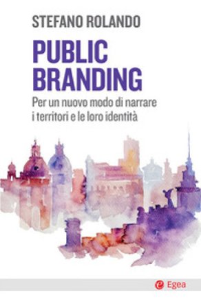 Public branding. Per un nuovo modo di narrare i territori e le loro identità Stefano Rolando
