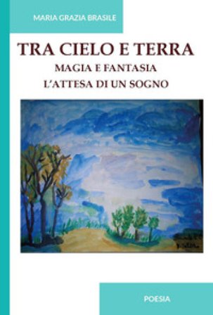 Tra cielo e terra. Magia e fantasia. L'attesa di un sogno. Ediz. integrale Maria Grazia Brasile