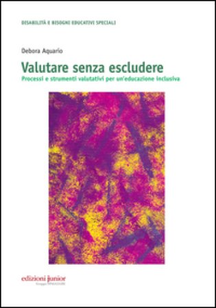 Valutare senza escludere. Processi e strumenti valutativi per un'educazione inclusiva Debora Aquario