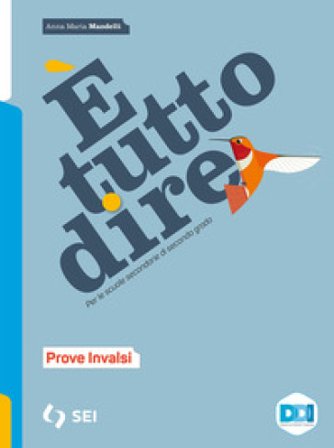 È tutto dire. Corso di grammatica. Prove INVALSI. Per le Scuole superiori Anna Maria Mandelli