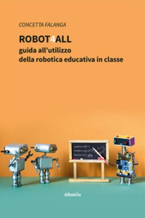 Robot4All: guida all'utilizzo della robotica educativa in classe Concetta Falanga