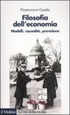 Filosofia dell'economia. Modelli, causalità, previsione Francesco Guala