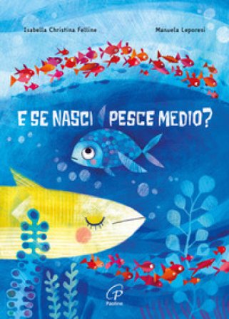 E se nasci pesce medio? Ediz. a colori Isabella Christina Felline