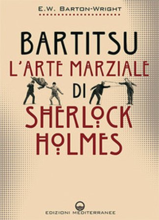 Bartitsu. L'arte marziale di Sherlock Holmes Edward William Barton-Wright