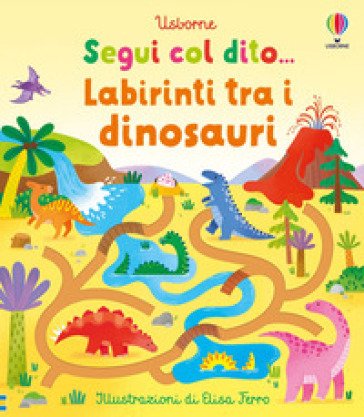 Labirinti tra i dinosauri. Ediz. a colori Felicity Brooks