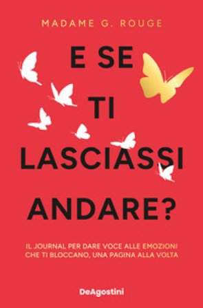 E se ti lasciassi andare? Il journal per dare voce alle emozioni che ti bloccano, una pagina alla volta Madame G. Rouge