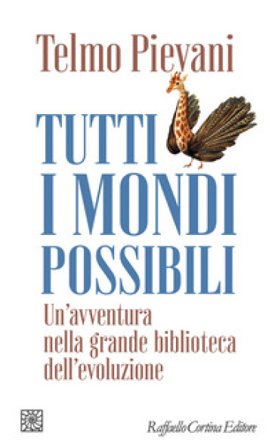 Tutti i mondi possibili. Un'avventura nella grande biblioteca dell'evoluzione Telmo Pievani