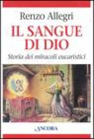 Il sangue di Dio. Storia dei miracoli eucaristici Renzo Allegri