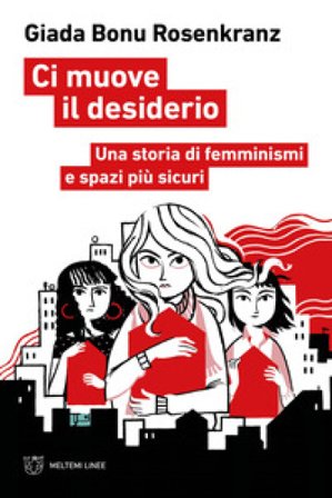 Ci muove il desiderio. Una storia di femminismi e spazi più sicuri Giada Bonu Rosenkranz