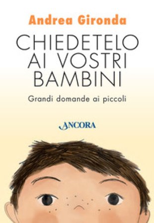 Chiedetelo ai vostri bambini. Grandi domande ai piccoli Andrea Gironda