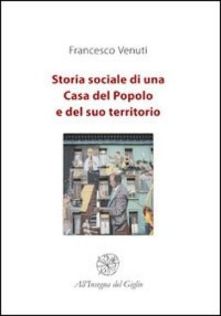 Storia sociale di una Casa del Popolo e del suo territorio Francesco Venuti