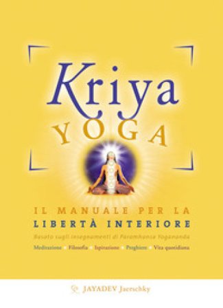 Kriya yoga. Il manuale completo per la libertà interiore Jayadev Jaerschky