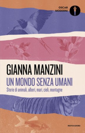 Un mondo senza umani. Storie di animali, alberi, mari, cieli, montagne Gianna Manzini
