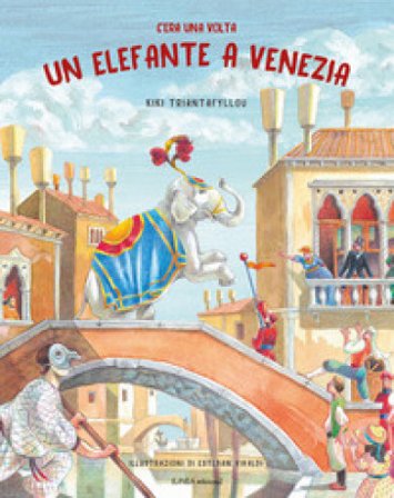 C'era una volta un elefante a Venezia. Ediz. illustrata Kiki Triantafyllou