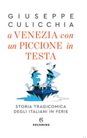 A Venezia con un piccione in testa. Storia tragicomica degli italiani in ferie Giuseppe Culicchia