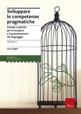 Sviluppare le competenze pragmatiche. Schede e attività per il recupero e il potenziamento del linguaggio. Vol. 1 Sara VEgini