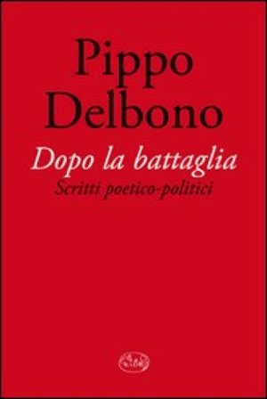 Dopo la battaglia. Scritti poetico-politici Pippo Delbono