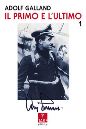 Il primo e l'ultimo. Vol. 1 Adolf Galland