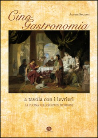 Cinogastronomia a tavola con i levrieri. La cucina nei loro paesi d'origine Agnese Spaziani