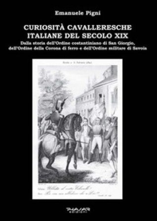 Curiosità cavalleresche italiane del secolo XIX. Dalla storia dell'Ordine costantiniano di San Giorgio, dell'Ordine della Corona di ferro e 