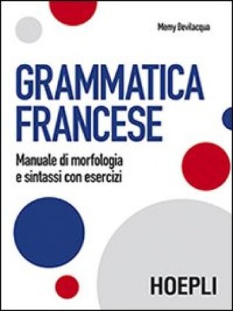 Grammatica francese. Manuale di morfologia e sintassi con esercizi Memy Bevilacqua