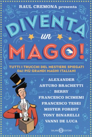 Diventa un mago! Tutti i trucchi del mestiere spiegati dai più grandi maghi italiani Raul Cremona