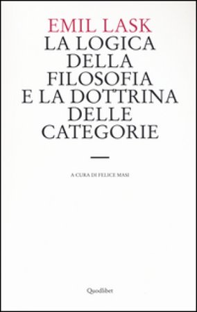 La logica della filosofia e la dottrina delle categorie. Uno studio sull'ambito di sovranità della forma logica Emil Lask