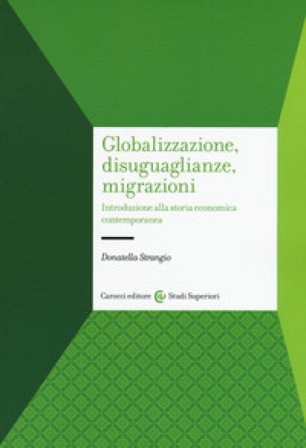 Globalizzazione, disuguaglianze, migrazioni. Introduzione alla storia economica contemporanea Donatella Strangio