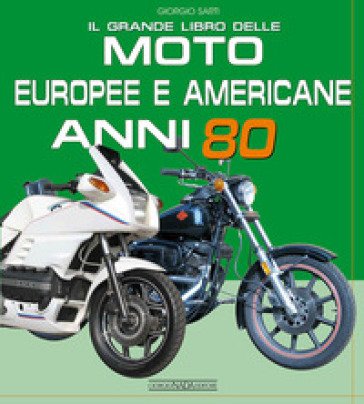 Il grande libro delle moto europee e americane anni 80 Giorgio Sarti