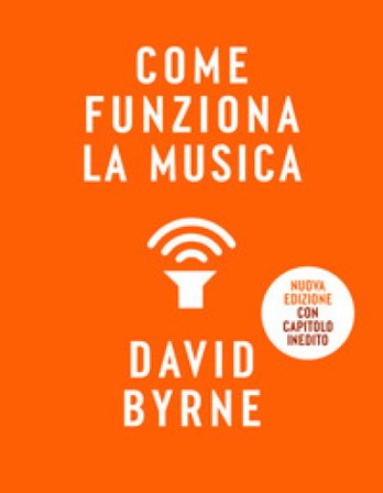 Come funziona la musica. Nuova ediz. David Byrne