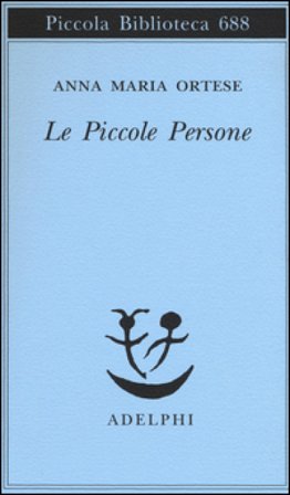 Le piccole persone. In difesa degli animali e altri scritti Anna Maria Ortese