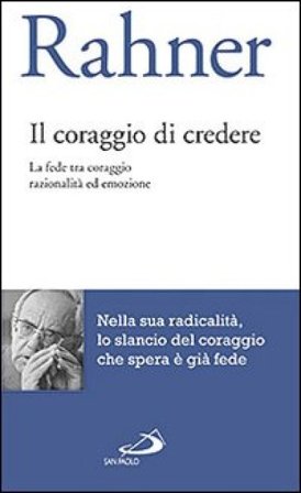 Il coraggio di credere. La fede tra coraggio razionalità ed emozione Karl Rahner