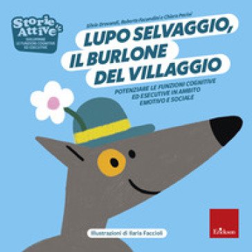 Lupo selvaggio, il burlone del villaggio. Potenziare le funzioni cognitive ed esecutive in ambito emotivo e sociale Silvia Drovandi