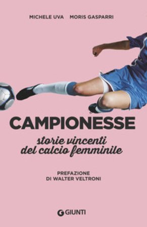 Campionesse. Storie vincenti del calcio femminile Michele Uva