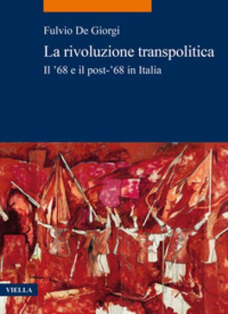 La rivoluzione transpolitica. Il '68 e il post-'68 in Italia Fulvio De Giorgi