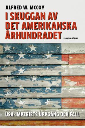 I skuggan av det amerikanska århundradet : USA-imperiets uppgång och fall - Bok av Alfred W. McCoy - Inbunden