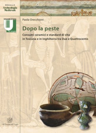 Dopo la peste. Consumi ceramici e standard di vita in Toscana e in Inghilterra tra Due e Quattrocento Paola Orecchioni