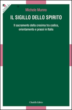Il Sigillo dello Spirito. Il sacramento della cresima tra codice, orientamenti e prassi in Italia Michele Munno