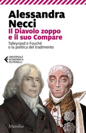 Il diavolo zoppo e il suo compare. Talleyrand e Fouché o la politica del tradimento Alessandra Necci
