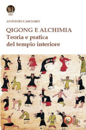 Qigong e alchimia. Teoria e pratica del tempo interiore Antonio Casciaro