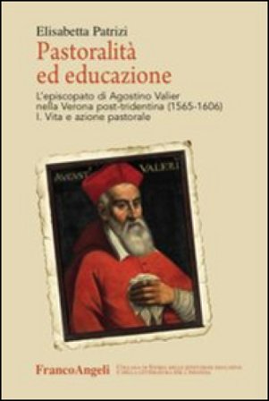 Pastoralità ed educazione. L'episcopato di Agostino Valier nella Verona post-tridentina (1565-1606): Vita e azione pastorale-Lettere, decreti, 