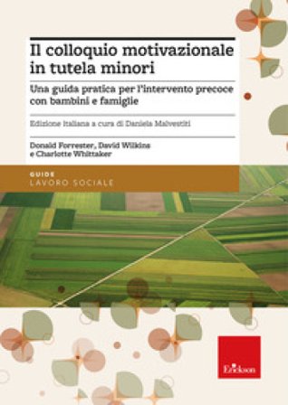 Il colloquio motivazionale in tutela minori. Una guida pratica per l'intervento precoce con bambini e famiglie Donald Forrester