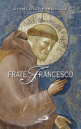Frate Francesco. Nell'ottavo centenario della Vita e della Prima Regola francescana Gianluigi Pasquale