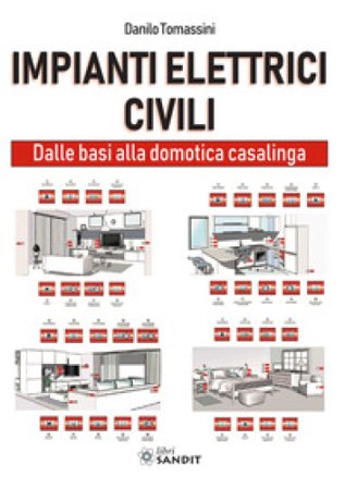 Impianti elettrici civili. Dalle basi alla domotica casalinga Danilo Tomassini