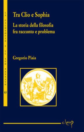 Tra Clio e Sophia. La storia della filosofia fra racconto e problema Gregorio Piaia