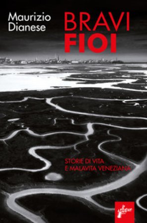 Bravi fioi. Storie di vita e malavita veneziana Maurizio Dianese